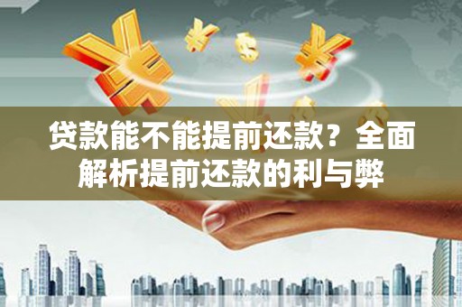 望都贷款能不能提前还款？全面解析提前还款的利与弊