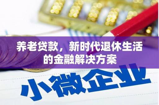 望都养老贷款，新时代退休生活的金融解决方案
