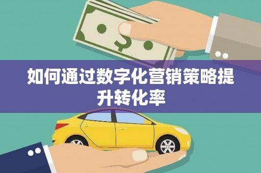 望都如何通过数字化营销策略提升转化率
