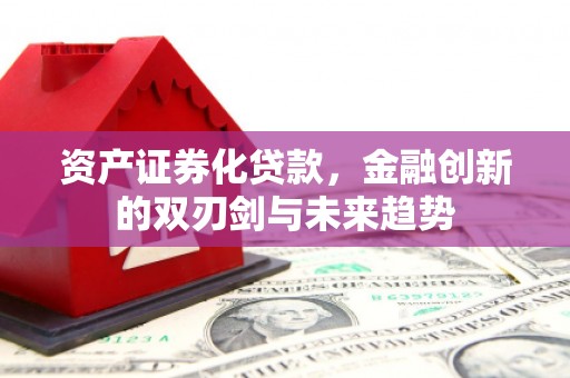 望都资产证券化贷款，金融创新的双刃剑与未来趋势