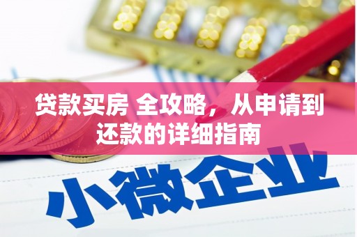 望都贷款买房 全攻略，从申请到还款的详细指南